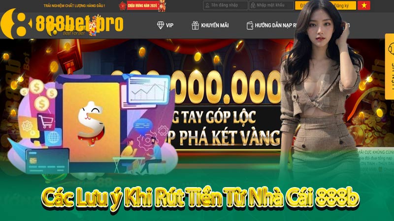 Các Lưu ý Khi Rút Tiền Từ Nhà Cái 888b