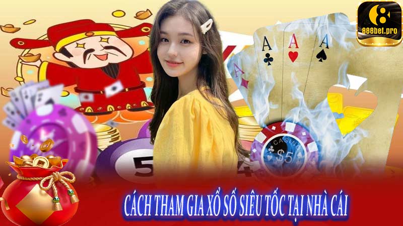 Cách tham gia xổ số siêu tốc tại nhà cái
